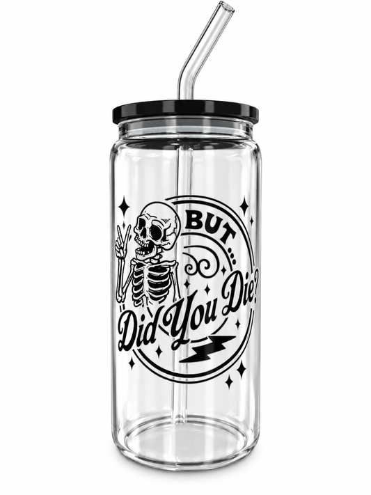 But… Did You Die? – 20oz Glass Tumbler